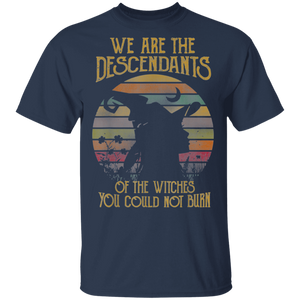 We Are The Descendants Of Witches You Could Not Burn Tshirt