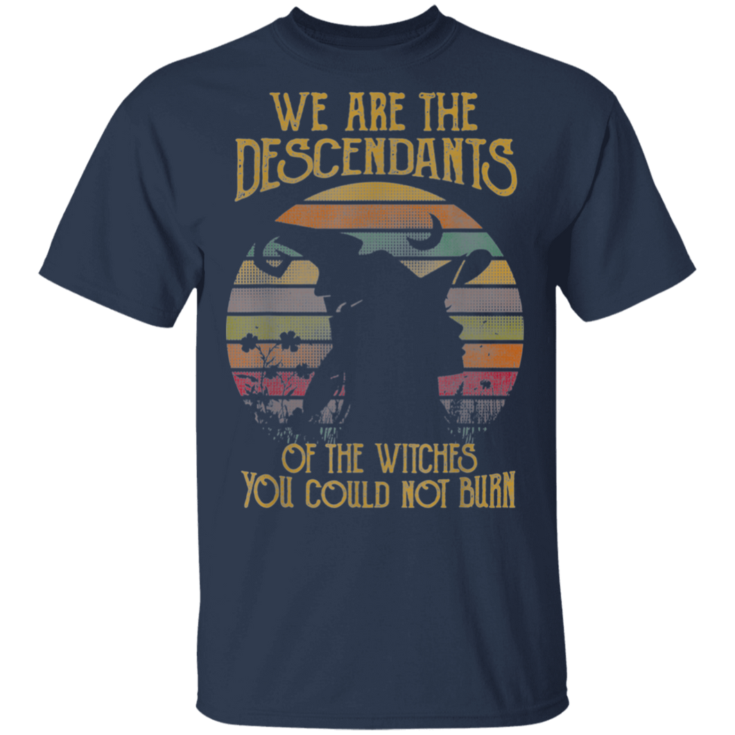 We Are The Descendants Of Witches You Could Not Burn Tshirt